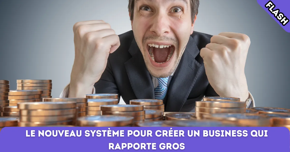 Le nouveau système pour créer un business qui rapporte gros